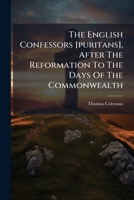 The English Confessors [puritans], After The Reformation To The Days Of The Commonwealth 1175108235 Book Cover