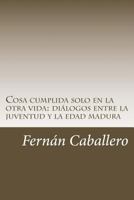 Cosa cumplida solo en la otra vida: diálogos entre la juventud y la edad madura 1986907589 Book Cover