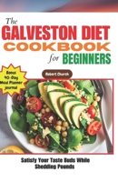 THE GALVESTON DIET COOKBOOK FOR BEGINNERS: Satisfy Your Taste Buds While Shedding Pounds B0CHCKF6H7 Book Cover