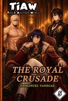 The Royal Crusade: Dark Isekai LitRPG of Royalty and Alliances: (TIAW Book 5) (TIAW English) B0GXC21Z5Z Book Cover