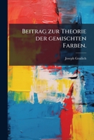 Beitrag Zur Theorie Der Gemischten Farben: Mit 4 Taf... 124764099X Book Cover