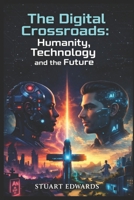 The Digital Crossroads: Humanity, Technology and the Future B0GZDKBG5R Book Cover