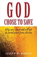 God Chose to Save: Why Man Cannot and Will Be Saved Apart from Election 1599255111 Book Cover
