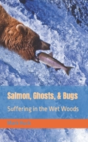 Salmon, Ghosts, and Bugs: Suffering in the Wet Woods B09JYP2MZJ Book Cover