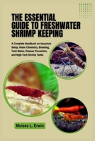 The Essential Guide to Freshwater Shrimp Keeping: A Complete Handbook on Aquarium Setup, Water Chemistry, Breeding, Tank Mates, Disease Prevention, and High-Tech Shrimp Tanks B0FHWYZM4R Book Cover