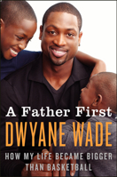 A Father First: How My Life Became Bigger Than Basketball 0062136151 Book Cover
