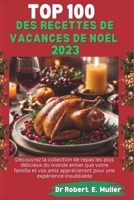 TOP 100 DES RECETTES DE VACANCES DE NOËL: Découvrez la collection de repas les plus délicieux du monde entier que votre famille et vos amis ... Flavors Recipe Cookbooks) (French Edition) B0CNP6WMJR Book Cover