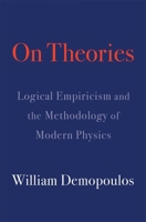 On Theories: Logical Empiricism and the Methodology of Modern Physics 0674237579 Book Cover