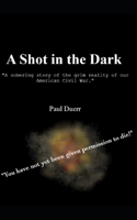 A Shot in the Dark: A sobering story of the grim reality of our American Civil War. B09DMW6KP5 Book Cover