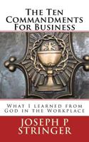 The Ten Commandments of Business: What I Learned from God in the Workplace 0990330141 Book Cover