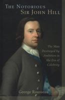 The Notorious Sir John Hill: The Man Destroyed by Ambition in the Era of Celebrity 1611461200 Book Cover
