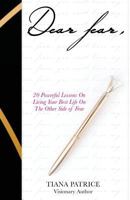 Dear Fear,: 20 Powerful Lessons On Living Your Best Life On The Other Side Of Fear 0999573403 Book Cover