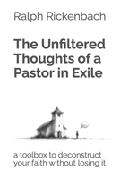 The Unfiltered Thoughts of a Pastor in Exile: a toolbox to deconstruct your faith without losing it B0B92L1KTY Book Cover
