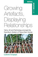Growing Artefacts, Displaying Relationships: Yams, Art and Technology Amongst the Nyamikum Abelam of Papua New Guinea 0857457330 Book Cover