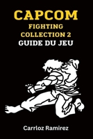 Capcom Fighting Collection 2 Guide du jeu: Débloquez des combattants, perfectionnez des combos et dominez l'arène (French Edition) B0FB18RR7H Book Cover
