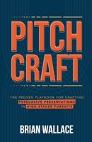 Pitch Craft: The Proven Playbook for Crafting Persuasive Presentations in High-Stakes Pursuits B0GWYH1W64 Book Cover
