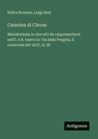 Caterina di Cleves: Melodramma in due atti da rappresentarsi nell'I. e R. teatro in Via della Pergola, il carnevale del 1837, in 38 (Italian Edition) 3563210063 Book Cover