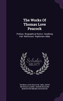 The Works of Thomas Love Peacock: Preface. Biographical Notice. Headlong Hall. Melincourt. Nightmare Abby 1016713126 Book Cover