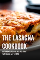 The Lasagna Cookbook: Different Lasagna Recipes That Satisfying All Tastes: Easy Vegetable Lasagna Recipe B09875RJJF Book Cover