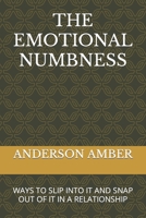 THE EMOTIONAL NUMBNESS: WAYS TO SLIP INTO IT AND SNAP OUT OF IT IN A RELATIONSHIP B0BCSLS5SW Book Cover