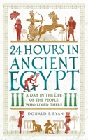 24 Hours in Ancient Egypt: A Day in the Life of the People Who Lived There 1789293510 Book Cover