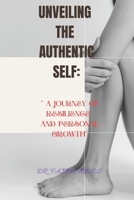 UNVEILING THE AUTHENTIC SELF:: " A Journey Of Resilience And Personal Growth" B0CMHW9TJS Book Cover