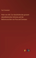 Peter von Ailli: Zur Geschichte des grossen abendländischen Schisma und der Reformconcilien von Pisa und Constanz 3386417183 Book Cover