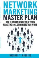 Network Marketing Master Plan: How to Go from Newbie to Network Marketing Rock Star in Less Than a Year 1511872047 Book Cover