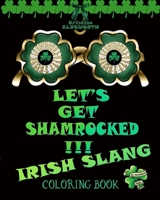 Let's Get Shamrocked!!! Irish Slang Coloring Book: Irish Curse Swearing Color Book, Funny Irish Proverbs Toasts Blessings B08Y49YDCW Book Cover