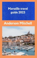 Marseille travel guide 2023: A wonderful journey to France where history, culture and beauty unite B0CDNBZFD2 Book Cover