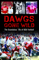Dawgs Gone Wild: The Scandalous ’70s of UGA Football 1625858671 Book Cover
