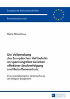 Die Vollstreckung Des Europaeischen Haftbefehls Im Spannungsfeld Zwischen Effektiver Strafverfolgung Und Betroffenenschutz: Eine Praxisbezogene Untersuchung Am Beispiel Bulgariens 3631676557 Book Cover