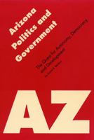 Arizona Politics and Government: The Quest for Autonomy, Democracy, and Development (Politics and Governments of the American States) 0803212887 Book Cover