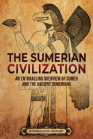 The Sumerian Civilization: An Enthralling Overview of Sumer and the Ancient Sumerians B0B5KKBCJN Book Cover