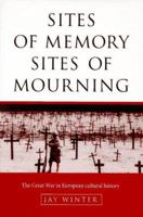 Sites of Memory, Sites of Mourning: The Great War in European Cultural History (Canto) 0521639883 Book Cover