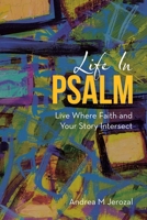 Life in Psalm: Live Where Faith and Your Story Intersect 1664242023 Book Cover