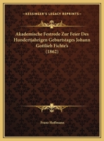 Akademische Festrede Zur Feier Des Hundertjahrigen Geburtstages Johann Gottlieb Fichte's (1862) 1160778256 Book Cover