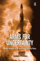 Arms for Uncertainty: Nuclear Weapons in Us and Russian Security Policy 1138271993 Book Cover