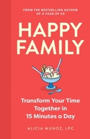 Happy Family: Transform Your Time Together in 15 Minutes a Day 139982564X Book Cover