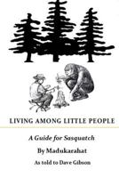 Living Among Little People: A Guide for Sasquatch 1539631699 Book Cover