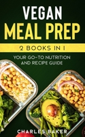 Vegan Meal Prep: Your Go-To Nutrition and Recipe Guide B086FZVXYK Book Cover