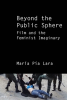 Beyond the Public Sphere: Film and the Feminist Imaginary 0810142902 Book Cover