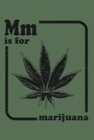 Mm is for Marijuana: Cannabis Review Journal Notebook or Diary for Pot Users (Medical or Recreational) - 420 Marijuana Gift for Men and Women, Stoners and Weed Lovers 1090159013 Book Cover