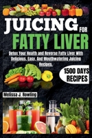 Juicing For Fatty Liver: Detox Your Health and Reverse Fatty Liver With Over 1500 Days Of Delicious, Easy and Tasty Recipes. B0CTQZXF3D Book Cover