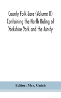 County Folk-Lore (Volume II) Containing the North Riding of Yorkshire York and the Ainsty 9354150497 Book Cover