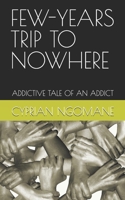 FEW-YEARS TRIP TO NOWHERE: ADDICTIVE TALE OF AN ADDICT B0FK22BH22 Book Cover