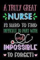 A Truly Great Nurse is hard to find: Cute Journal, Best Friend Nurse Practitioner Gift, RN, NP, Nurse Day, Appreciation Week, Thank You or Retirement Gift 1099540372 Book Cover