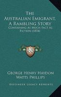 The Australian Emigrant a Rambling Story, Containing as Much Fact as Fiction 1018741674 Book Cover