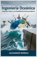 Ingeniería Oceánica: Protección Costera y uso Sostenible de los Recursos Marinos B0FX8Z5HD7 Book Cover
