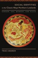 Social Identities in the Classic Maya Northern Lowlands: Gender, Age, Memory, and Place (The Linda Schele Series in Maya and Pre-Columbian Studies) 0292768117 Book Cover